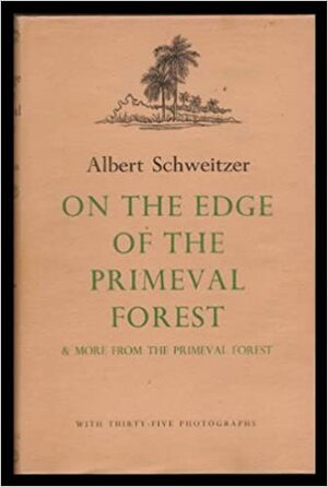 On the Edge of the Primeval Forest/More from the Primeval Forest by Albert Schweitzer