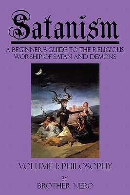 Satanism: A Beginner's Guide to the Religious Worship of Satan and Demons Volume I: Philosophy by Brother Nero, Alexandra, Kasey Koon, Robert J. Womak