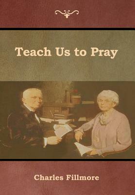 Teach Us to Pray by Charles Fillmore