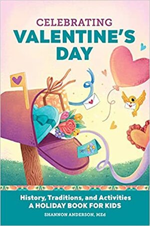 Celebrating Valentine's Day: History, Traditions, and Activities - A Holiday Book for Kids by Shannon Anderson