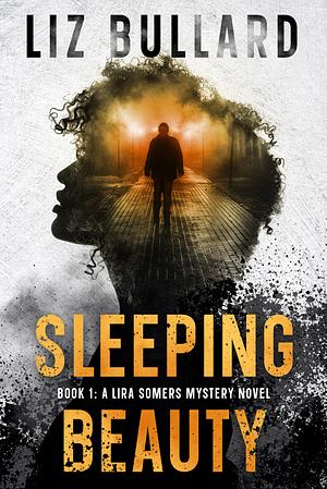 Sleeping Beauty : Book 1: A Lira Somers Mystery Novel by Liz Bullard