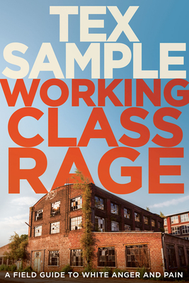 Working Class Rage: A Field Guide to White Anger and Pain by Tex Sample