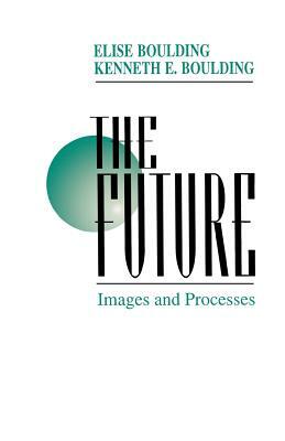 The Future: Images and Processes by Kenneth E. Boulding, Elise Boulding