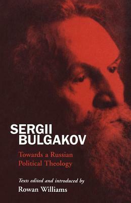 Sergii Bulgakov: Towards A Russian Political Theology by Rowan Williams, Sergius Bulgakov