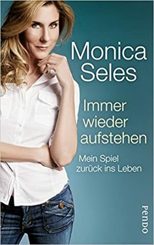 Immer wieder aufstehen: Mein Spiel zurück ins Leben by Monica Seles