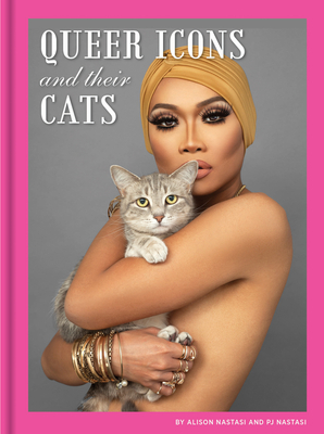 Queer Icons and Their Cats by Pj Nastasi, Alison Nastasi