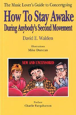 How to Stay Awake During Anybody's Second Movement: The Average Music Lover's Guide to Concertgoing by David Walden