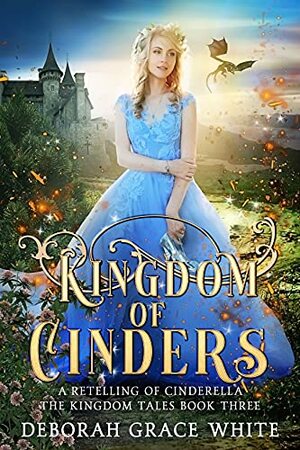 Kingdom of Cinders: A Retelling of Cinderella by Deborah Grace White