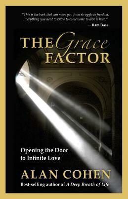 The Grace Factor: Opening the Door to Infinite Love by Alan Cohen