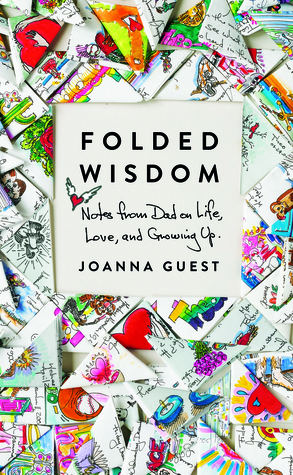 Folded Wisdom: Notes from Dad on Life, Love, and Growing Up by Joanna Guest