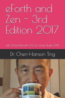 eForth and Zen - 3rd Edition 2017: with 32-bit 86eForth v5.2 for Visual Studio 2015 by Chen-Hanson Ting