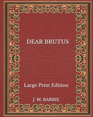 Dear Brutus - Large Print Edition by J.M. Barrie