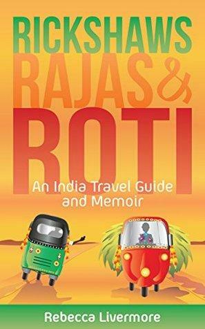 Rickshaws, Rajas and Roti: An India Travel Guide and Memoir by Dee Livermore, Rebecca Livermore