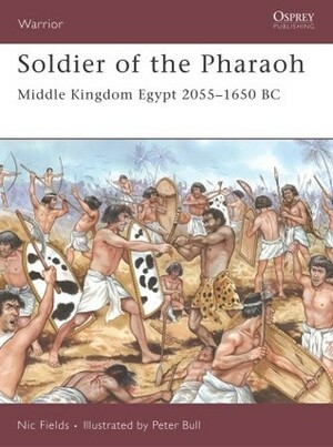 Soldier of the Pharaoh: Middle Kingdom Egypt 2055–1650 BC by Nic Fields