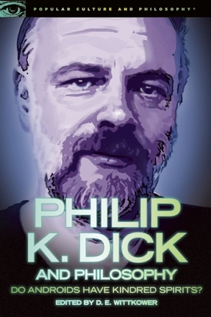 Philip K. Dick and Philosophy: Do Androids Have Kindred Spirits? by D.E. Wittkower