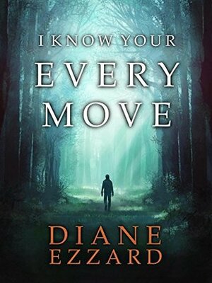 I Know Your Every Move by Diane Ezzard