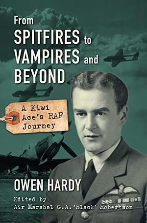 From Spitfires to Vampires and Beyond: A Kiwi Ace's RAF Journey by Owen Hardy