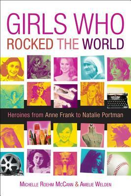 Girls Who Rocked the World: Heroines from Joan of Arc to Mother Teresa by Amelie Welden, Michelle Roehm McCann