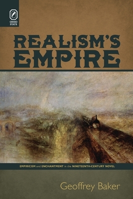 Realism's Empire: Empiricism and Enchantment in the Nineteenth-Century Novel by Geoffrey Baker