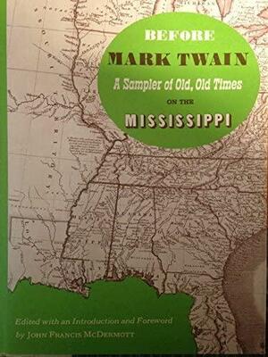 Before Mark Twain: A Sampler of Old, Old Times on the Mississippi by John Francis McDermott