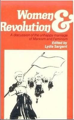 Women & Revolution: A Discussion of the Unhappy Marriage of Marxism and Feminism by Lydia Sargent