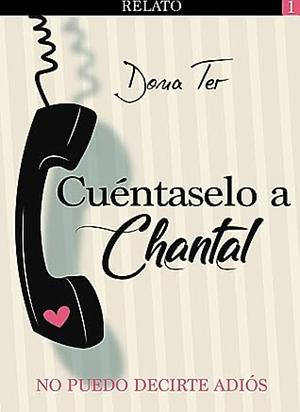 Cuéntaselo a Chantal 1: No puedo decirte adiós by Dona Ter