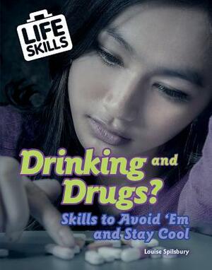 Drinking and Drugs?: Skills to Avoid 'em and Stay Cool by Louise A. Spilsbury