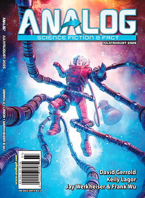 Analog Science Fiction & Fact, July/August 2025 by Kelly Lagor, Daniel D. Villani, Victoria N. Shi, Joseph Weber, David Gullen, Robert Morrell, Jr., Bernie Jean Schiebeling, Sean Monaghan, Rosemary Claire Smith, Rachel Fabi, Shane Tourtellotte, David Gerrold, Marie Vibbert, Josh Pearce, Dawn Vogel, Ian Bell, Matthew Claxton, Sandra J. Lindow, Richard A. Lovett, Steven Barnes, Jay Werkheiser, James Dick, Frank Wu, John G. Cramer