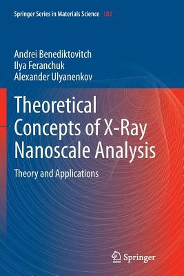 Theoretical Concepts of X-Ray Nanoscale Analysis: Theory and Applications by Andrei Benediktovich, Alexander Ulyanenkov, Ilya Feranchuk