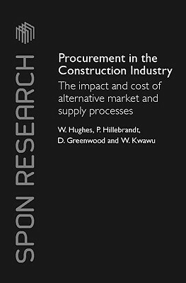 Procurement in the Construction Industry: The Impact and Cost of Alternative Market and Supply Processes by Patricia M. Hillebrandt, David Greenwood, William Hughes