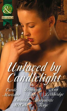 Unlaced by Candlelight: Not Just a Seduction / An Officer But No Gentleman / One Night With the Highlander / Running Into Temptation/How to Seduce a Sheikh by Bronwyn Scott, Ann Lethbridge, Carole Mortimer, Marguerite Kaye, Amanda McCabe