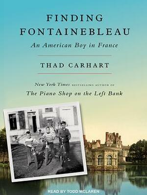 Finding Fontainebleau: An American Boy in France by Thad Carhart