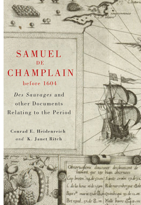 Samuel de Champlain Before 1604: Des Sauvages and Other Documents Related to the Period by K. Janet Ritch, Conrad Heidenreich