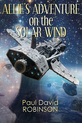 Allie's Adventure on the Solar Wind by Paul David Robinson