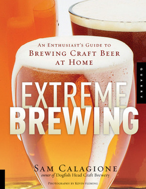 An Enthusiast's Guide To Homebrew Beers: Making Ales, Lagers And Unique Hybrid Styles by Sam Calagione