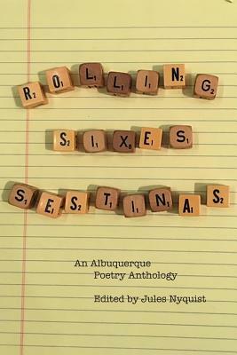 Rolling Sixes Sestinas: an Anthology of Albuquerque Poets by Jules Nyquist