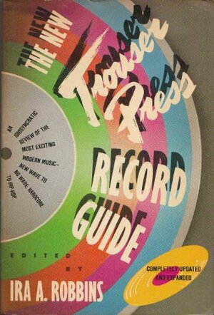 The New Trouser Press Record Guide (Third Edition) by Scott Isler, Graham Flashner, Harold DeMuir, John Leland, Kathy Haight, Jon Young, Wayne King, Charles P. Lamey, Regina Joskow, Jim Green, David Sheridan, Richard Gehr, Robert Payes, Steven Grant, David Fricke, Karen Schlosberg, Bud Kliment, Michael Pietsch, Ira A. Robbins, Andrea 'Enthal, Jack Rabid, John Walker, Dave Schulps, Altricia Gethers, Elizabeth Phillip, Mark Fleischmann, Terry Rompers