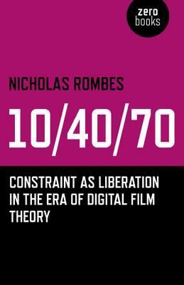 10/40/70: Constraint as Liberation in the Era of Digital Film Theory by Nicholas Rombes