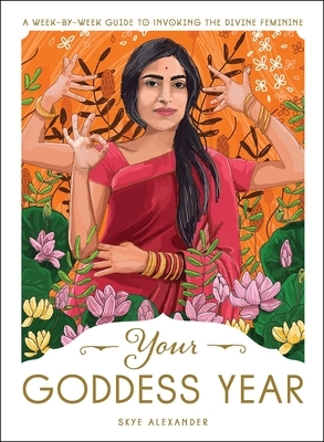 Your Goddess Year: A Week-By-Week Guide to Invoking the Divine Feminine by Skye Alexander