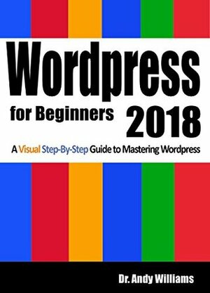 WordPress for Beginners 2018: A Visual Step-by-Step Guide to Mastering WordPress (Webmaster Series) by Andy Williams