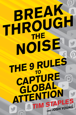 Break Through the Noise: The Nine Rules to Capture Global Attention by Josh Young, Tim Staples