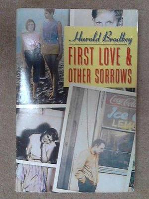 First Love & Other Sorrows by Harold Brodkey, Harold Brodkey