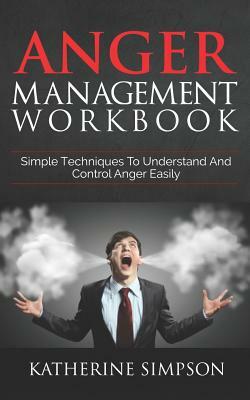 Anger Management Workbook: Simple Techniques To Understand And Control Anger Easily by Katherine Simpson