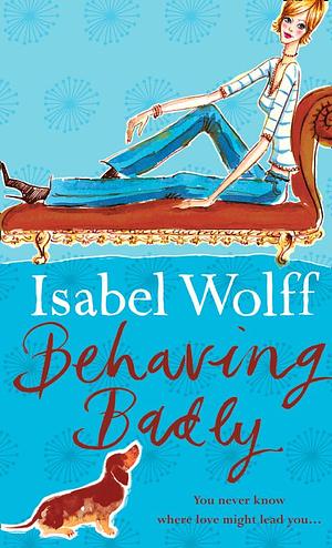 Behaving Badly by Isabel Wolff