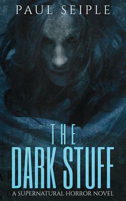 The Dark Stuff: A Supernatural Horror Novel by Paul Seiple