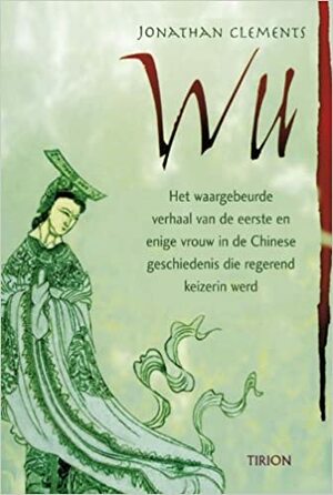 Wu. Het waargebeurde verhaal van de eerste en enige vrouw in de Chinese geschiedenis die regerend keizerin werd by Jonathan Clements