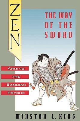 Zen and the Way of the Sword: Arming the Samurai Psyche by Winston L. King