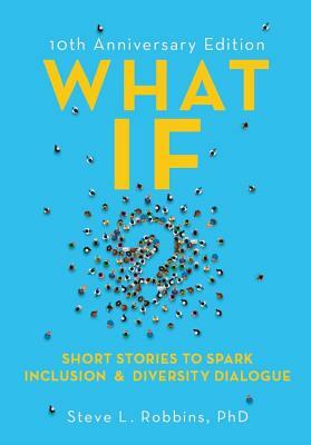 What If?: Short Stories to Spark Inclusion & Diversity Dialogue by Steve Robbins