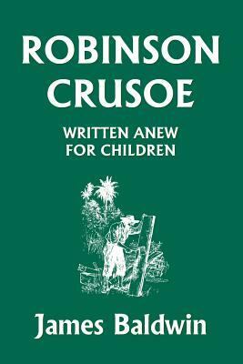 Robinson Crusoe Written Anew for Children (Yesterday's Classics) by James Baldwin