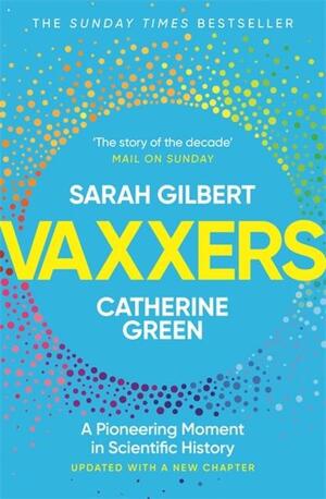 Vaxxers: The Inside Story of the Oxford AstraZeneca Vaccine and the Race Against the Virus by Catherine Green, Sarah Gilbert